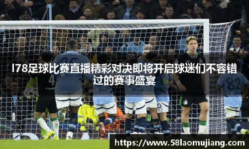 l78足球比赛直播精彩对决即将开启球迷们不容错过的赛事盛宴