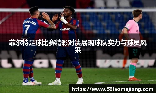菲尔特足球比赛精彩对决展现球队实力与球员风采