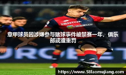 意甲球员因涉嫌参与赌球事件被禁赛一年，俱乐部或遭重罚