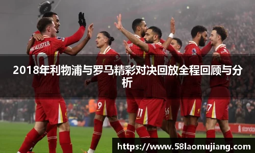 2018年利物浦与罗马精彩对决回放全程回顾与分析