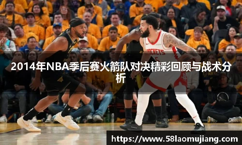 2014年NBA季后赛火箭队对决精彩回顾与战术分析