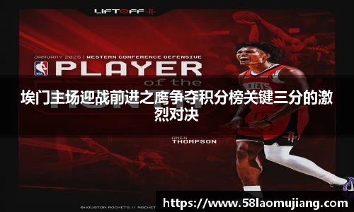 埃门主场迎战前进之鹰争夺积分榜关键三分的激烈对决