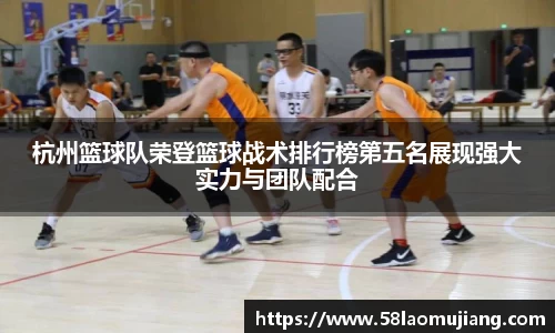 杭州篮球队荣登篮球战术排行榜第五名展现强大实力与团队配合